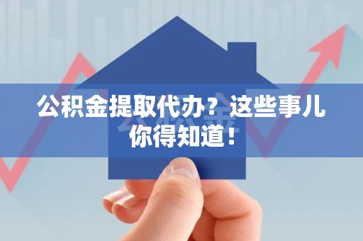 光泽公积金提取代办？这些事儿你得知道！