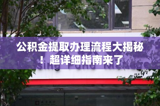 光泽公积金提取办理流程大揭秘！超详细指南来了