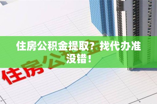 光泽住房公积金提取？找代办准没错！