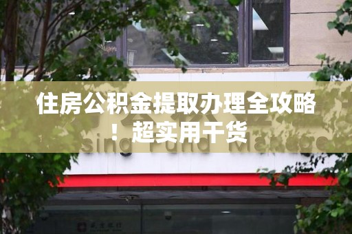 光泽住房公积金提取办理全攻略！超实用干货