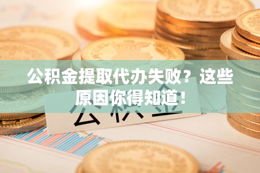 光泽公积金提取代办失败?这些原因你得知道! 光泽公积金提取代办失败?这些原因你得知道!