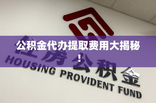 光泽公积金代办提取费用大揭秘！