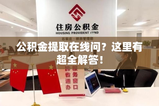 光泽公积金提取在线问?这里有超全解答! 光泽公积金提取在线问?这里有超全解答!
