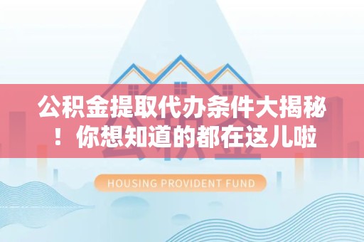 光泽公积金提取代办条件大揭秘！你想知道的都在这儿啦
