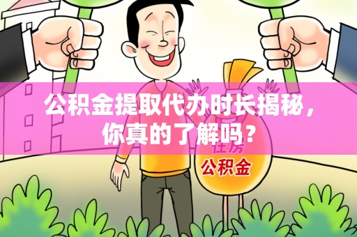 光泽公积金提取代办时长揭秘，你真的了解吗？